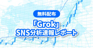 無料配布「Grok」SNS分析速報レポート