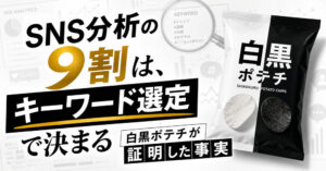 SNS分析の9割は、キーワード選定で決まる ─ 白黒ポテチが証明した事実